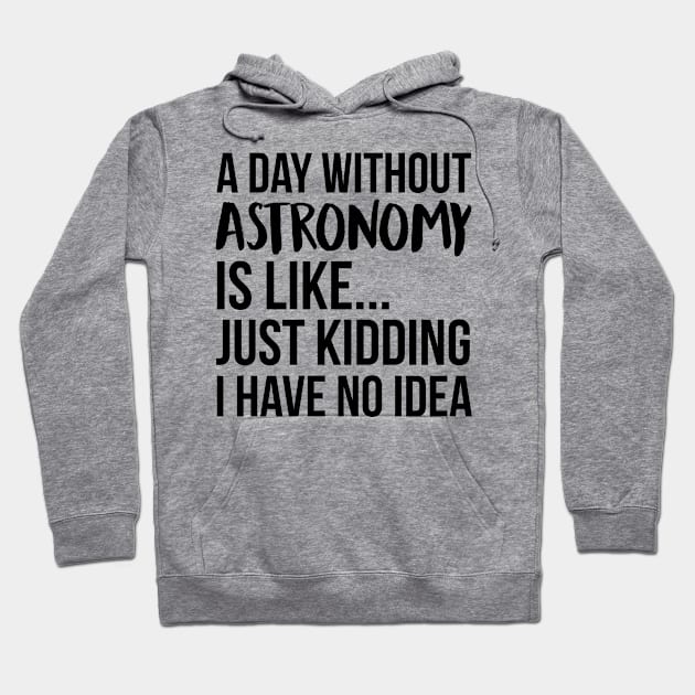 A Day Without astronomy Hoodie by IndigoPine